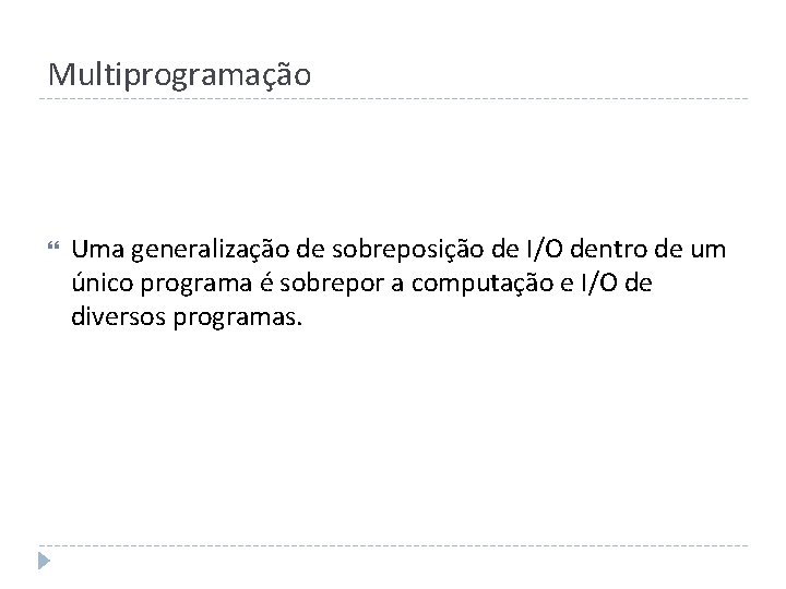 Multiprogramação Uma generalização de sobreposição de I/O dentro de um único programa é sobrepor