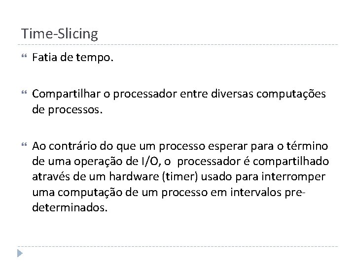 Time-Slicing Fatia de tempo. Compartilhar o processador entre diversas computações de processos. Ao contrário