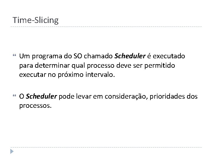 Time-Slicing Um programa do SO chamado Scheduler é executado para determinar qual processo deve