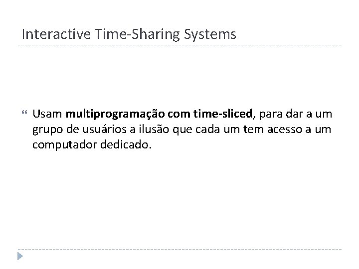 Interactive Time-Sharing Systems Usam multiprogramação com time-sliced, para dar a um grupo de usuários