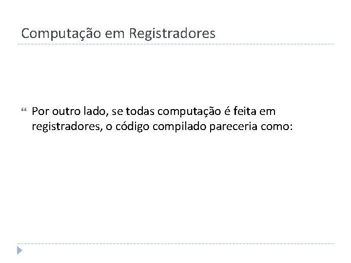 Computação em Registradores Por outro lado, se todas computação é feita em registradores, o