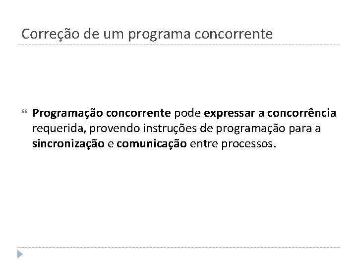 Correção de um programa concorrente Programação concorrente pode expressar a concorrência requerida, provendo instruções