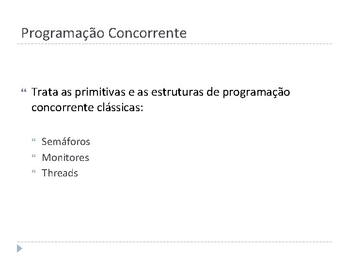 Programação Concorrente Trata as primitivas estruturas de programação concorrente clássicas: Semáforos Monitores Threads 