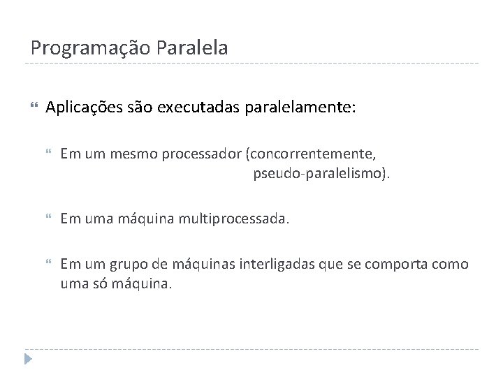 Programação Paralela Aplicações são executadas paralelamente: Em um mesmo processador (concorrentemente, pseudo-paralelismo). Em uma