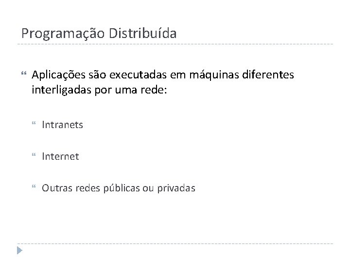 Programação Distribuída Aplicações são executadas em máquinas diferentes interligadas por uma rede: Intranets Internet