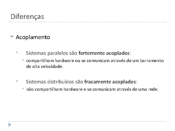 Diferenças Acoplamento Sistemas paralelos são fortemente acoplados: compartilham hardware ou se comunicam através de