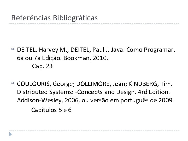 Referências Bibliográficas DEITEL, Harvey M. ; DEITEL, Paul J. Java: Como Programar. 6 a