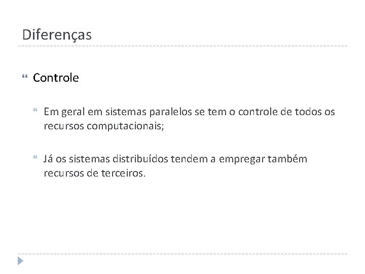 Diferenças Controle Em geral em sistemas paralelos se tem o controle de todos os