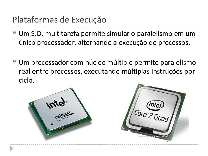 Plataformas de Execução Um S. O. multitarefa permite simular o paralelismo em um único