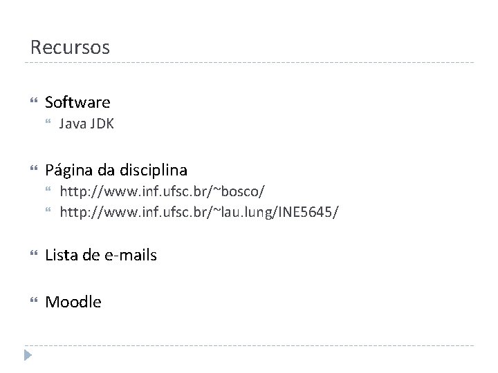 Recursos Software Java JDK Página da disciplina http: //www. inf. ufsc. br/~bosco/ http: //www.