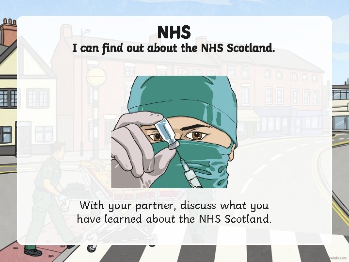 NHS I can find out about the NHS Scotland. With your partner, discuss what