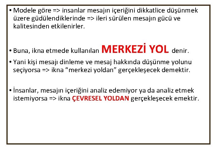  • Modele göre => insanlar mesajın içeriğini dikkatlice düşünmek üzere güdülendiklerinde => ileri