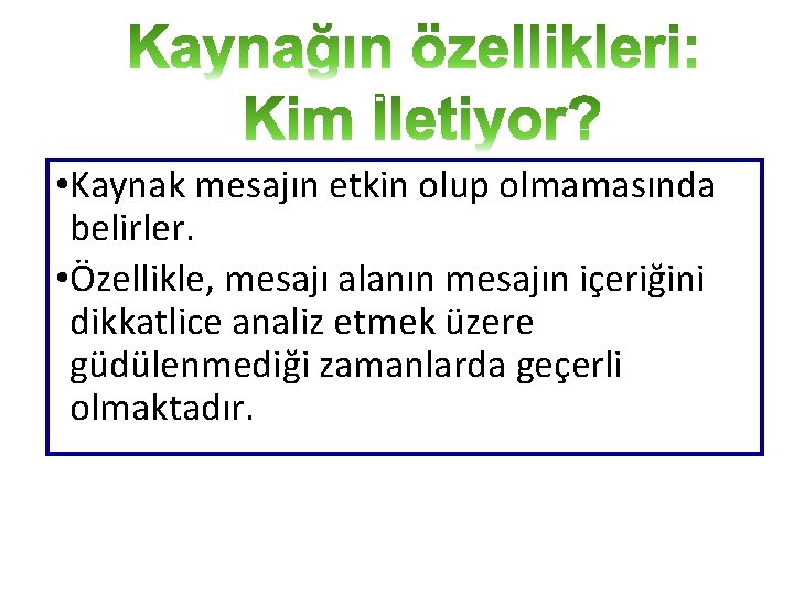  • Kaynak mesajın etkin olup olmamasında belirler. • Özellikle, mesajı alanın mesajın içeriğini