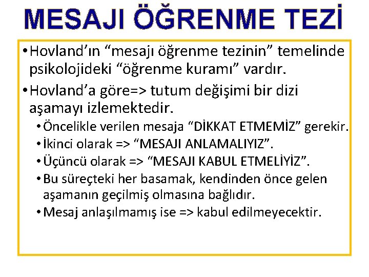 MESAJI ÖĞRENME TEZİ • Hovland’ın “mesajı öğrenme tezinin” temelinde psikolojideki “öğrenme kuramı” vardır. •