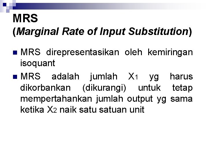 MRS (Marginal Rate of Input Substitution) MRS direpresentasikan oleh kemiringan isoquant n MRS adalah