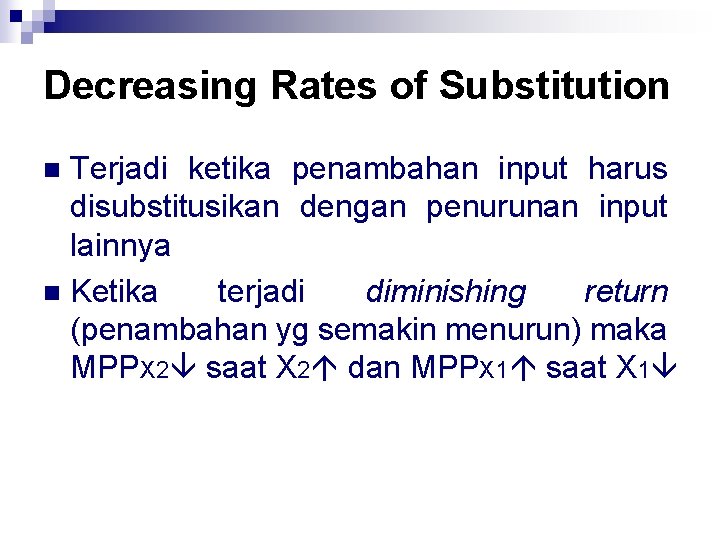 Decreasing Rates of Substitution Terjadi ketika penambahan input harus disubstitusikan dengan penurunan input lainnya