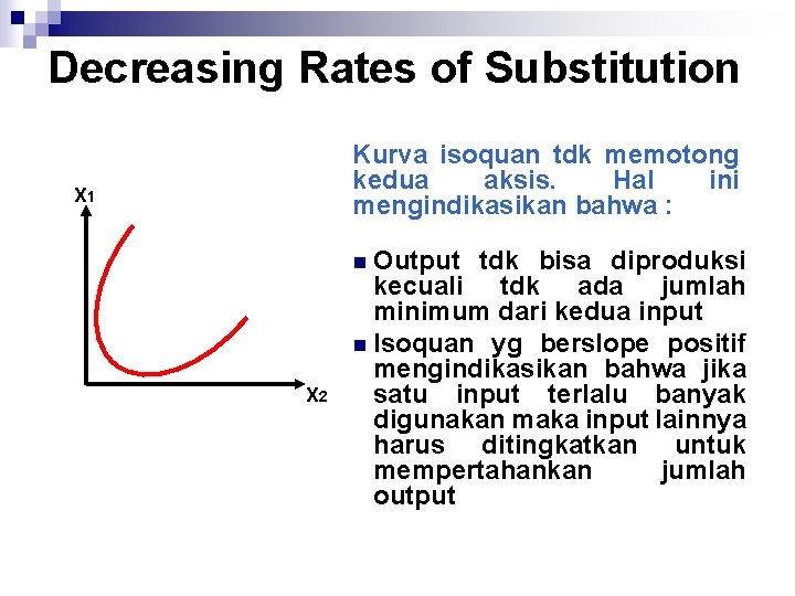Decreasing Rates of Substitution Kurva isoquan tdk memotong kedua aksis. Hal ini mengindikasikan bahwa