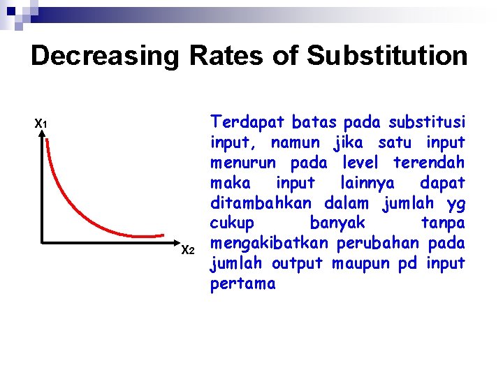 Decreasing Rates of Substitution X 1 X 2 Terdapat batas pada substitusi input, namun