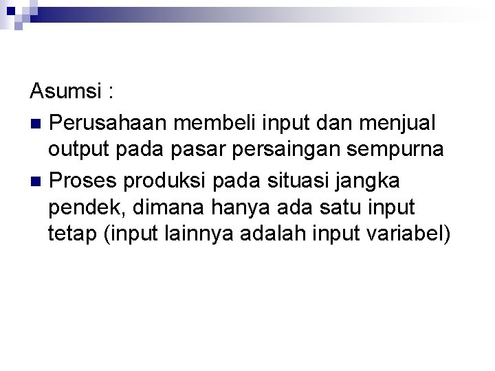 Asumsi : n Perusahaan membeli input dan menjual output pada pasar persaingan sempurna n