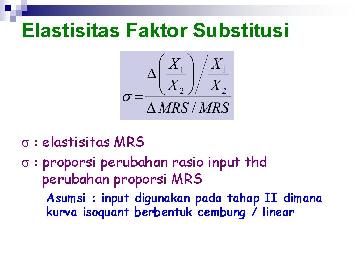 Elastisitas Faktor Substitusi : elastisitas MRS : proporsi perubahan rasio input thd perubahan proporsi