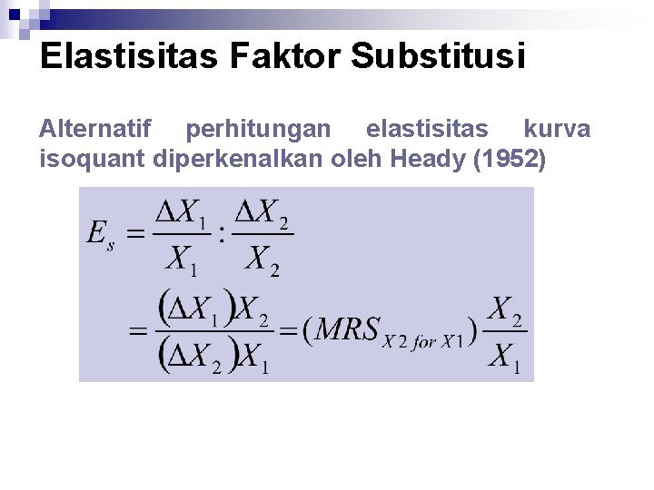 Elastisitas Faktor Substitusi Alternatif perhitungan elastisitas kurva isoquant diperkenalkan oleh Heady (1952) 