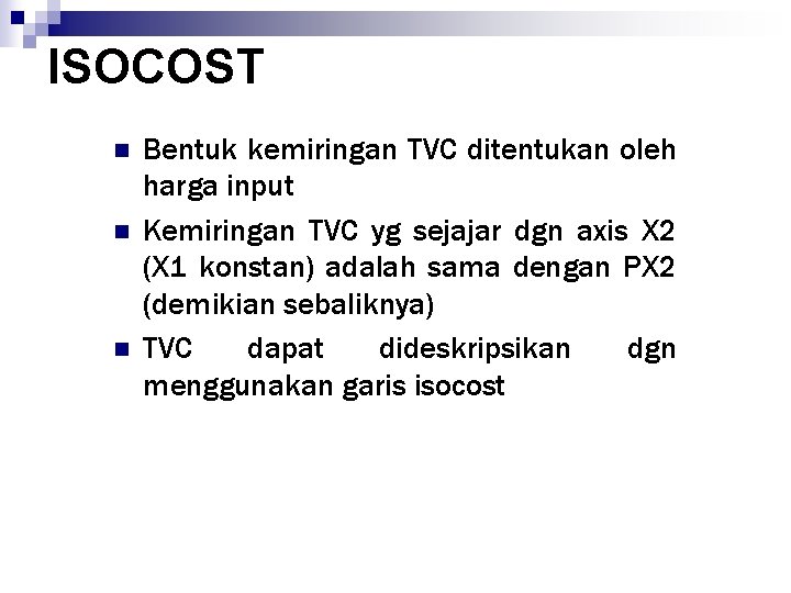 ISOCOST n n n Bentuk kemiringan TVC ditentukan oleh harga input Kemiringan TVC yg