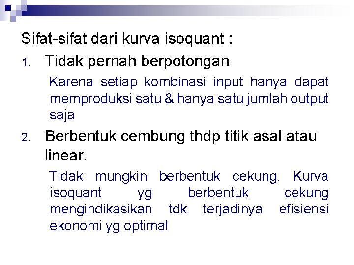 Sifat-sifat dari kurva isoquant : 1. Tidak pernah berpotongan Karena setiap kombinasi input hanya