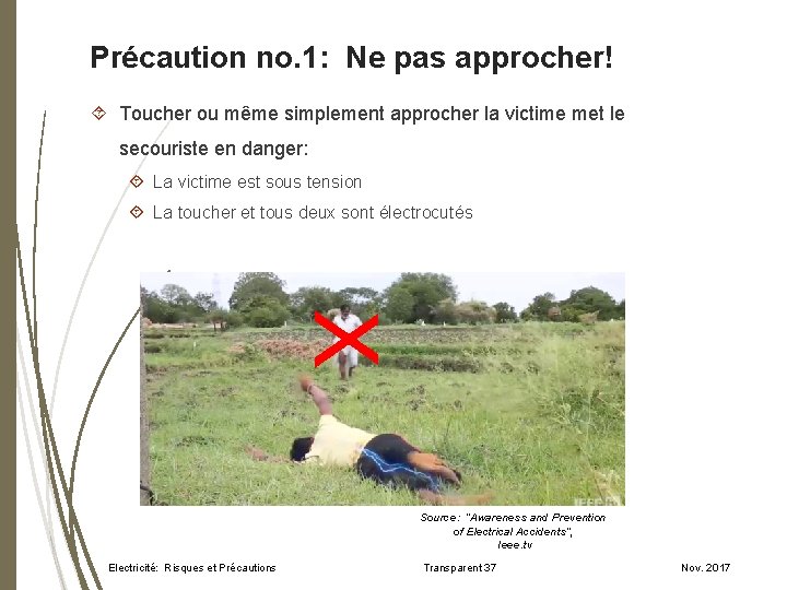 Précaution no. 1: Ne pas approcher! Toucher ou même simplement approcher la victime met