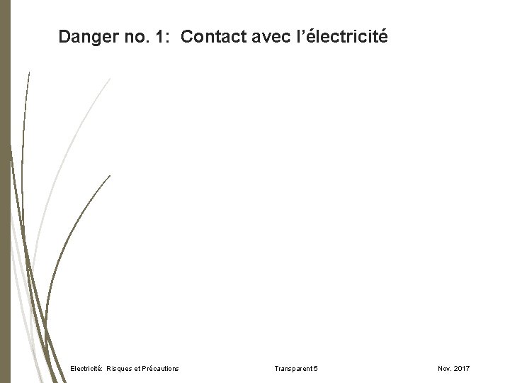 Danger no. 1: Contact avec l’électricité Electricité: Risques et Précautions Transparent 5 Nov. 2017