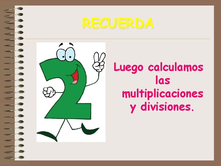 RECUERDA Luego calculamos las multiplicaciones y divisiones. 