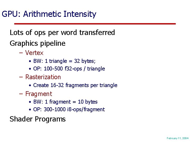 GPU: Arithmetic Intensity Lots of ops per word transferred Graphics pipeline – Vertex •