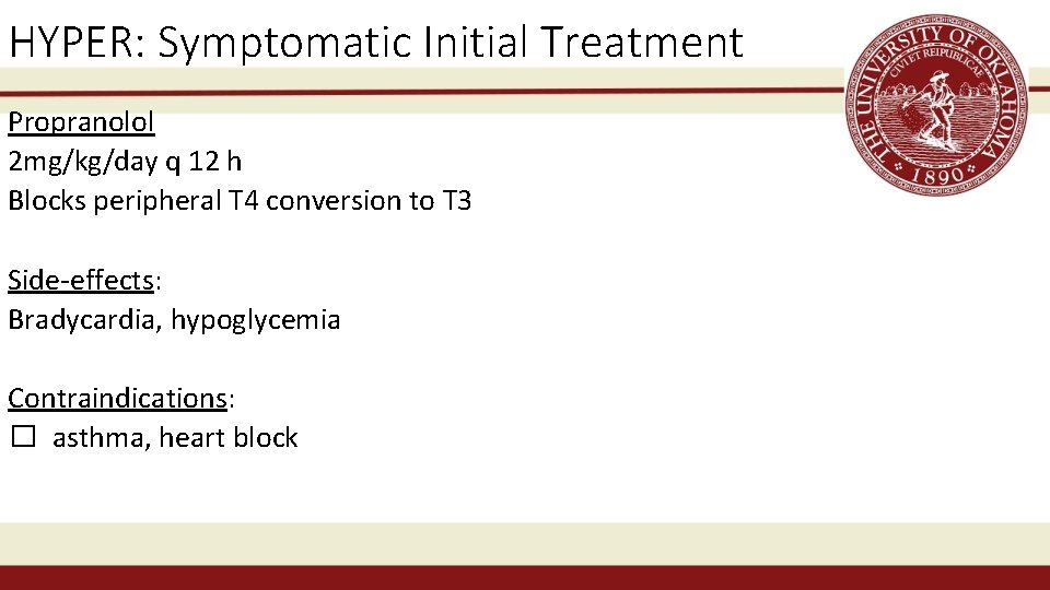 HYPER: Symptomatic Initial Treatment Propranolol 2 mg/kg/day q 12 h Blocks peripheral T 4