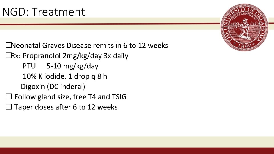 NGD: Treatment �Neonatal Graves Disease remits in 6 to 12 weeks �Rx: Propranolol 2