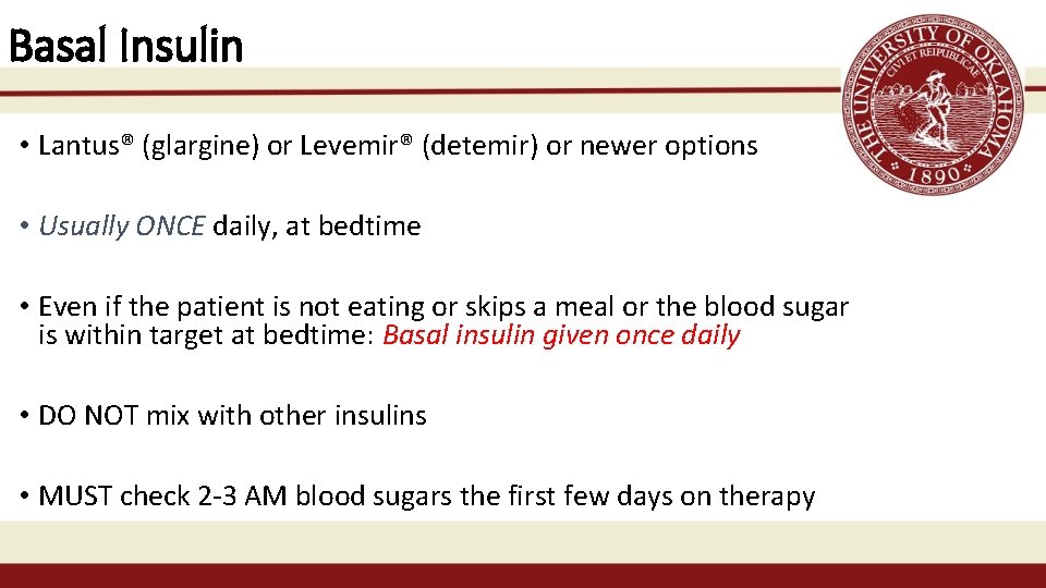 Basal Insulin • Lantus® (glargine) or Levemir® (detemir) or newer options • Usually ONCE