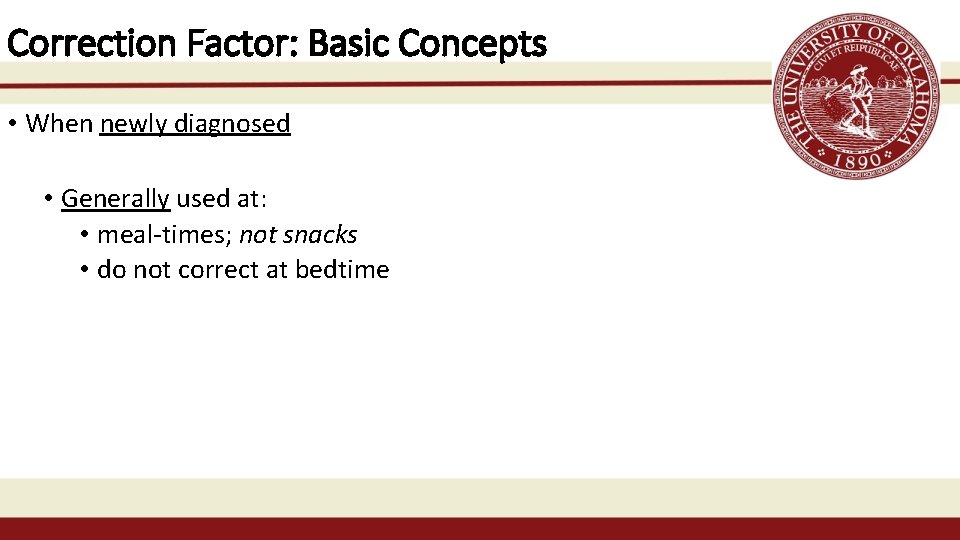 Correction Factor: Basic Concepts • When newly diagnosed • Generally used at: • meal-times;