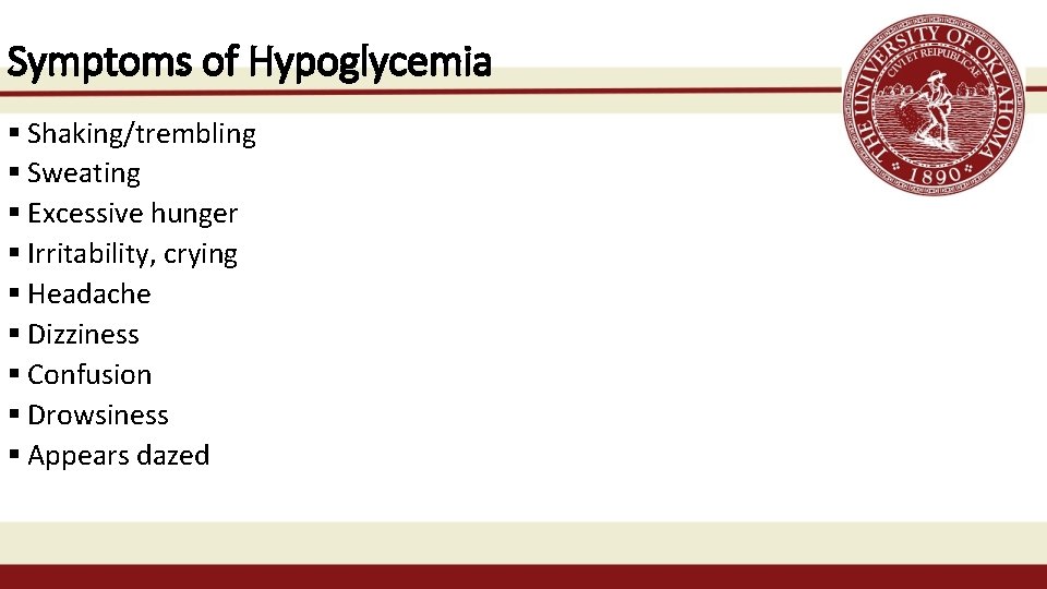 Symptoms of Hypoglycemia § Shaking/trembling § Sweating § Excessive hunger § Irritability, crying §