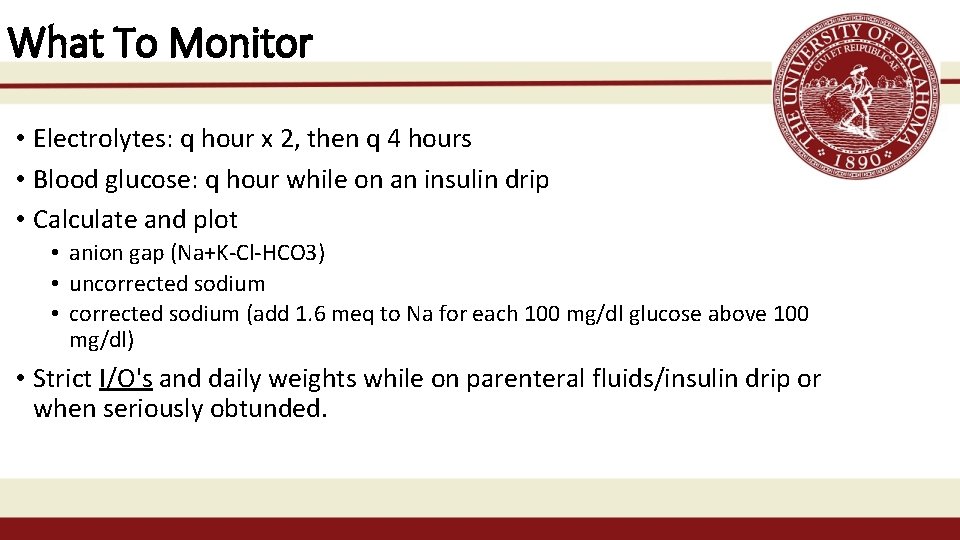 What To Monitor • Electrolytes: q hour x 2, then q 4 hours •