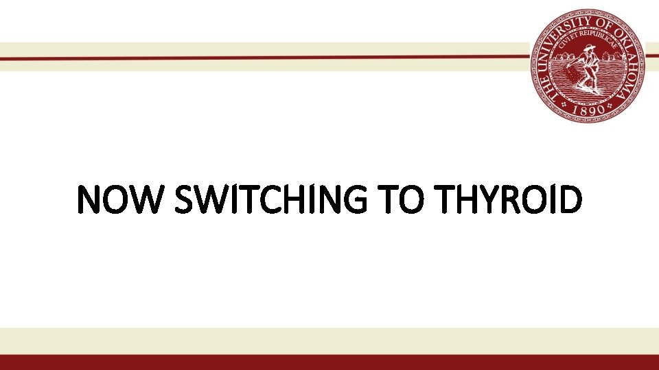 NOW SWITCHING TO THYROID 