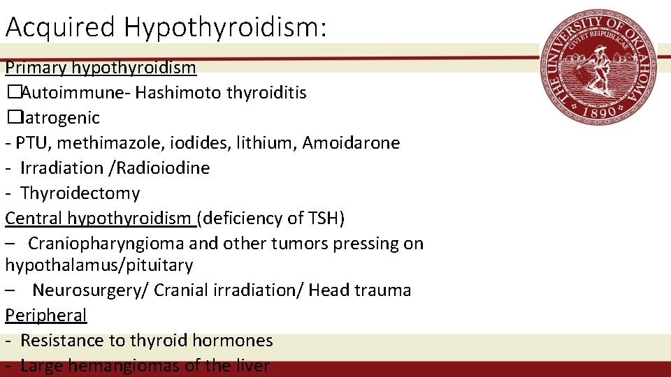 Acquired Hypothyroidism: Primary hypothyroidism �Autoimmune- Hashimoto thyroiditis �Iatrogenic - PTU, methimazole, iodides, lithium, Amoidarone