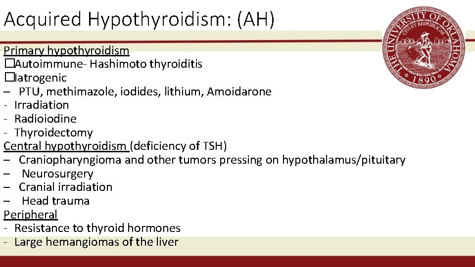 Acquired Hypothyroidism: (AH) Primary hypothyroidism �Autoimmune- Hashimoto thyroiditis �Iatrogenic – PTU, methimazole, iodides, lithium,