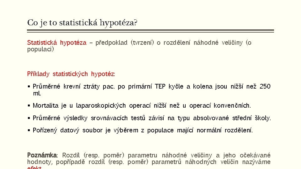 Co je to statistická hypotéza? Statistická hypotéza – předpoklad (tvrzení) o rozdělení náhodné veličiny