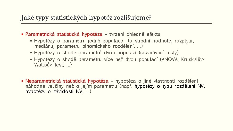 Jaké typy statistických hypotéz rozlišujeme? § Parametrická statistická hypotéza – tvrzení ohledně efektu §