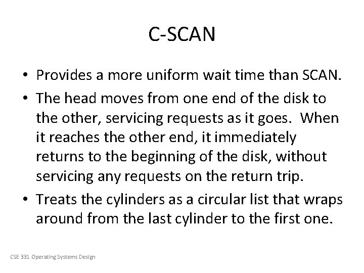 C-SCAN • Provides a more uniform wait time than SCAN. • The head moves