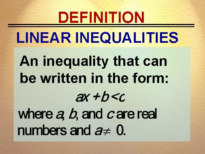 DEFINITION LINEAR INEQUALITIES An inequality that can be written in the form: 