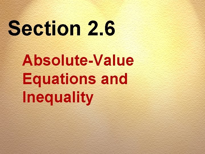 Section 2. 6 Absolute-Value Equations and Inequality 