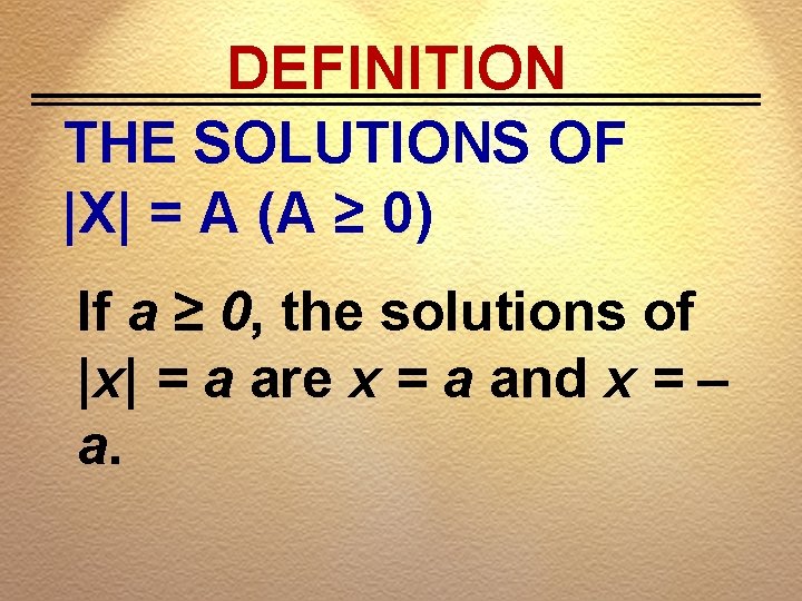 DEFINITION THE SOLUTIONS OF |X| = A (A ≥ 0) If a ≥ 0,