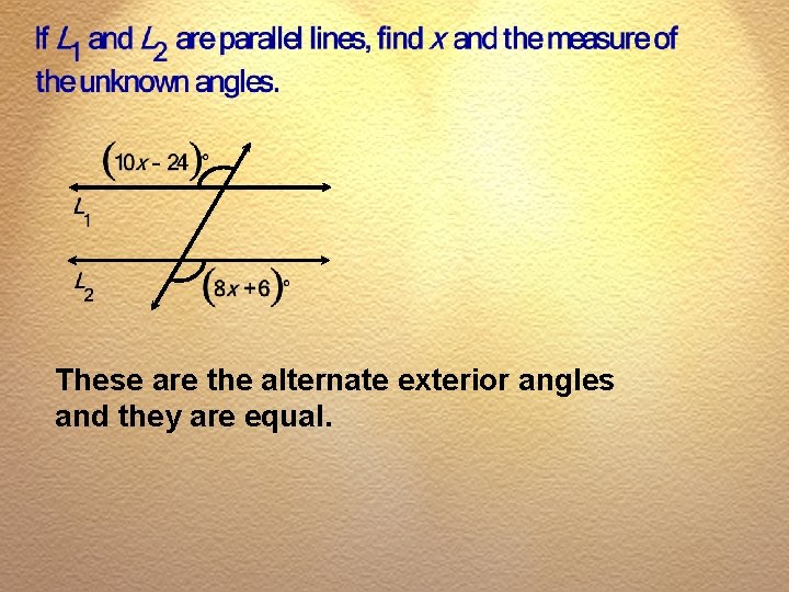 These are the alternate exterior angles and they are equal. 