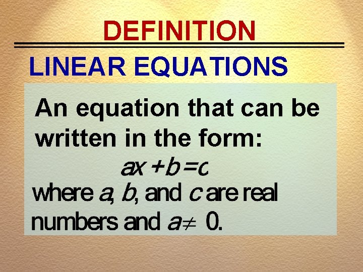 DEFINITION LINEAR EQUATIONS An equation that can be written in the form: 
