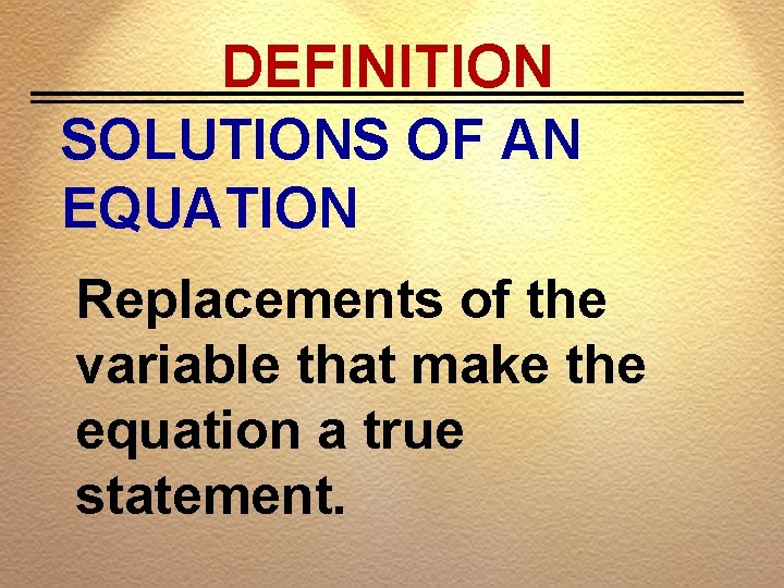 DEFINITION SOLUTIONS OF AN EQUATION Replacements of the variable that make the equation a