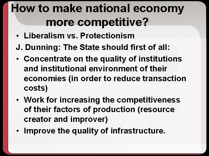 How to make national economy more competitive? • Liberalism vs. Protectionism J. Dunning: The